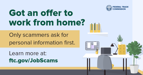 Got an offer to work from home? Only scammers ask for personal information first.